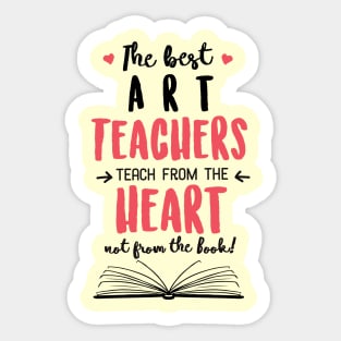 The best Art Teachers teach from the Heart Quote Sticker